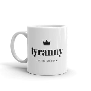 Tyranny of the Inferior - Classic White Mug
